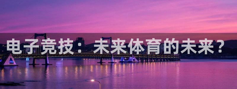 泛亚电竞平：电子竞技：未来体育的未来？