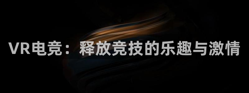 im电竞和泛亚电竞有什么区别：VR电竞：释放竞技的乐趣与激情