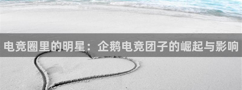 泛亚电竞是什么意思：电竞圈里的明星：企鹅电竞团子的崛起与影响