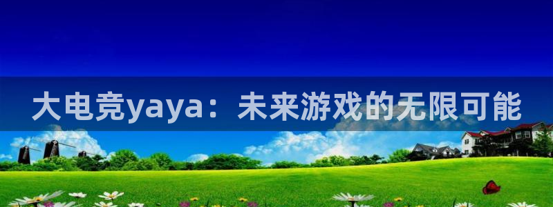 泛亚电竞官网下载网站：大电竞yaya：未来游戏的无限可能